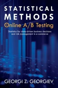 Statistical Methods in Online A/B Testing: Statistics for data-driven business decisions and risk management in e-commerce (Georgiev Georgi Zdravkov)(Paperback)