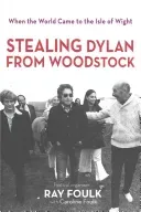 Stealing Bob Dylan from Woodstock: When the World Came to the Isle of Wight. Volume 1 (Foulk Ray)(Pevná vazba)