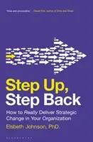 Step Up, Step Back: How to Really Deliver Strategic Change in Your Organization (Johnson Elsbeth)(Pevná vazba)
