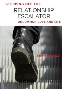 Stepping Off the Relationship Escalator: Uncommon Love and Life (Gahran Amy)(Paperback)