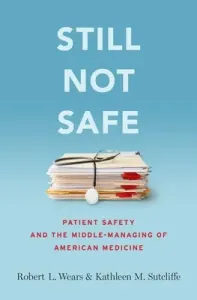 Still Not Safe: Patient Safety and the Middle-Managing of American Medicine (Wears Robert)(Pevná vazba)