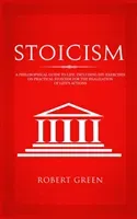Stoicism: A Philosophical Guide to Life - Including DIY-Exercises on Practical Stoicism for the Realization of Life's Actions (Green Robert)(Paperback)