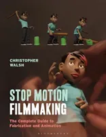 Stop Motion Filmmaking: The Complete Guide to Fabrication and Animation (Walsh Christopher)(Paperback)