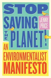 Stop Saving the Planet!: An Environmentalist Manifesto (Price Jenny)(Paperback)