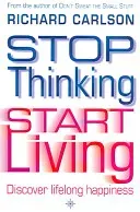 Stop Thinking, Start Living - Discover Lifelong Happiness (Carlson Richard)(Paperback / softback)