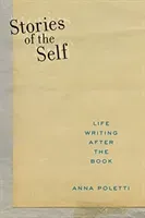 Stories of the Self: Life Writing After the Book (Poletti Anna)(Pevná vazba)