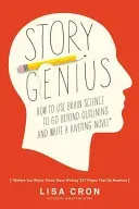 Story Genius: How to Use Brain Science to Go Beyond Outlining and Write a Riveting Novel (Before You Waste Three Years Writing 327 P (Cron Lisa)(Paperback)