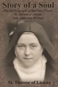 Story of a Soul: The Autobiography of the Little Flower, St. Therese of Lisieux, with Additional Writings (St Therese of Lisieux)(Paperback)