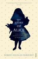 Story of Alice - Lewis Carroll and The Secret History of Wonderland (Douglas-Fairhurst Robert)(Paperback / softback)