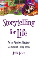 Storytelling for Life: Why Stories Matter and Ways of Telling Them (Felce Josie)(Paperback)
