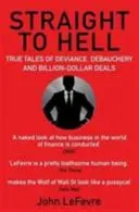 Straight to Hell - True Tales of Deviance, Debauchery and Billion-Dollar Deals (LeFevre John)(Paperback / softback)