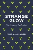 Strange Glow: The Story of Radiation (Jorgensen Timothy J.)(Paperback)