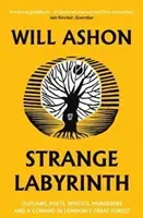 Strange Labyrinth - Outlaws, Poets, Mystics, Murderers and a Coward in London's Great Forest (Ashon Will)(Paperback / softback)