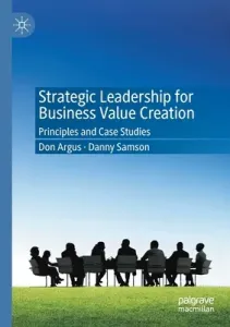 Strategic Leadership for Business Value Creation: Principles and Case Studies (Argus Don)(Paperback)