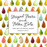 Striped Pears and Polka Dots: The Art of Being Happy (Sevig Kirsten)(Pevná vazba)
