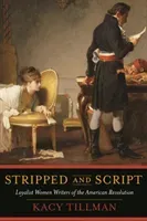 Stripped and Script: Loyalist Women Writers of the American Revolution (Tillman Kacy Dowd)(Paperback)