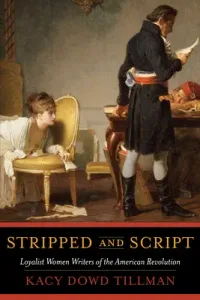Stripped and Script - Loyalist Women Writers of the American Revolution (Tillman Kacy Dowd)(Pevná vazba)