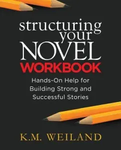 Structuring Your Novel Workbook: Hands-On Help for Building Strong and Successful Stories (Weiland K. M.)(Paperback)
