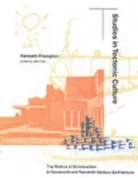 Studies in Tectonic Culture: The Poetics of Construction in Nineteenth and Twentieth Century Architecture (Frampton Kenneth)(Paperback)