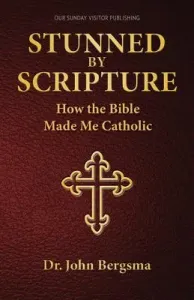 Stunned by Scripture: How the Bible Made Me Catholic (Dr John S Bergsma Ph D)(Paperback)