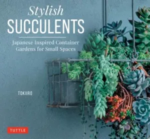 Stylish Succulents: Japanese Inspired Container Gardens for Small Spaces (Kondo Yoshinobu)(Pevná vazba)