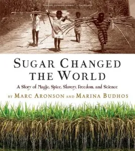 Sugar Changed the World: A Story of Magic, Spice, Slavery, Freedom, and Science (Aronson Marc)(Paperback)