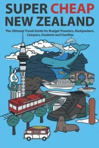 Super Cheap New Zealand: The Ultimate Travel Guide for Budget Travelers, Backpackers, Campers, Students and Families (Baxter Matthew)(Paperback)