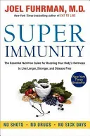 Super Immunity: The Essential Nutrition Guide for Boosting Your Body's Defenses to Live Longer, Stronger, and Disease Free (Fuhrman Joel)(Paperback)