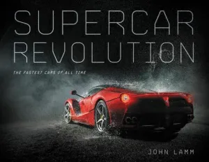 Supercar Revolution: The Fastest Cars of All Time (Lamm John)(Pevná vazba)