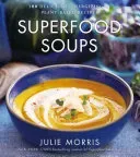 Superfood Soups, 5: 100 Delicious, Energizing & Plant-Based Recipes (Morris Julie)(Pevná vazba)