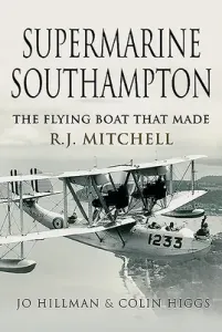 Supermarine Southampton: The Flying Boat That Made R.J. Mitchell (Hillman Jo)(Pevná vazba)