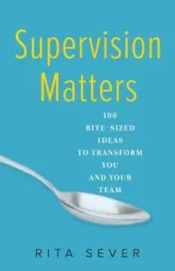 Supervision Matters: 100 Bite-Sized Ideas to Transform You and Your Team (Sever Rita)(Paperback)