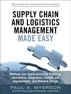 Supply Chain and Logistics Management Made Easy: Methods and Applications for Planning, Operations, Integration, Control and Improvement, and Network (Myerson Paul)(Pevná vazba)