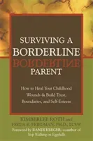 Surviving a Borderline Parent: How to Heal Your Childhood Wounds & Build Trust, Boundaries, and Self-Esteem (Roth Kimberlee)(Paperback)