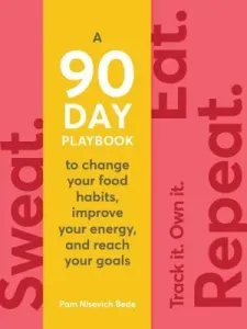 Sweat. Eat. Repeat.: The 90-Day Playbook to Change Your Food Habits, Improve Your Energy, and Reach Your Goals (Bede Nisevich)(Paperback)