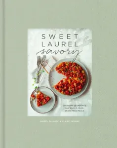 Sweet Laurel Savory: Everyday Decadence for Whole-Food, Grain-Free Meals: A Cookbook (Gallucci Laurel)(Pevná vazba)