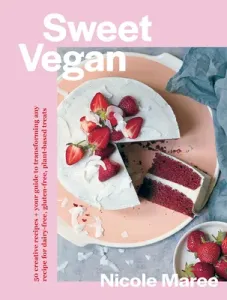 Sweet Vegan: 50 Creative Recipes + Your Guide to Transforming Any Recipe for Dairy-Free, Gluten-Free, Plant-Based Treats (Maree Nicole)(Paperback)