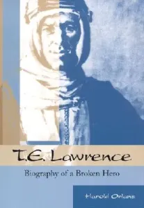 T. E. Lawrence: Biography of a Broken Hero (Orlans Harold)(Paperback)