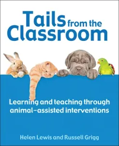 Tails from the Classroom: Learning and Teaching Through Animal-Assisted Interventions (Lewis Helen)(Paperback)