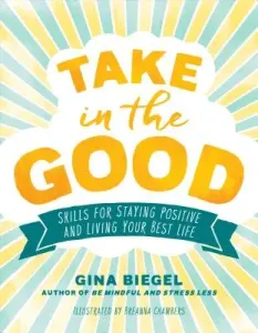 Take in the Good: Skills for Staying Positive and Living Your Best Life (Biegel Gina)(Paperback)