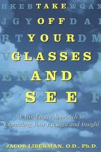 Take Off Your Glasses and See: A Mind/Body Approach to Expanding Your Eyesight and Insight (Liberman Jacob)(Paperback)