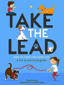 Take the Lead: How to Care for Your Dog - A Fun & Practical Guide (Browne Elena)(Paperback)