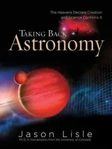 Taking Back Astronomy: The Heavens Declare Creation and Science Confirms It (Lisle Jason)(Pevná vazba)
