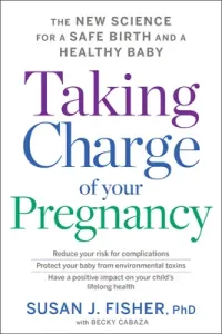 Taking Charge of Your Pregnancy: The New Science for a Safe Birth and a Healthy Baby (Fisher Susan J.)(Pevná vazba)