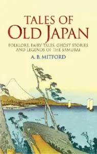 Tales of Old Japan: Folklore, Fairy Tales, Ghost Stories and Legends of the Samurai (Mitford A. B.)(Paperback)