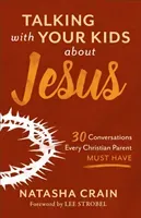 Talking with Your Kids about Jesus: 30 Conversations Every Christian Parent Must Have (Crain Natasha)(Paperback)