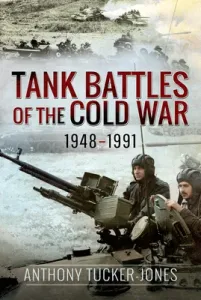 Tank Battles of the Cold War 1948-1991 (Tucker-Jones Anthony)(Pevná vazba)