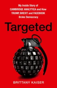 Targeted - My Inside Story of Cambridge Analytica and How Trump, Brexit and Facebook Broke Democracy (Kaiser Brittany)(Pevná vazba)