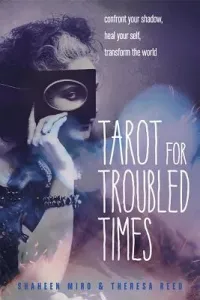 Tarot for Troubled Times: Confront Your Shadow, Heal Your Self & Transform the World (Miro Shaheen)(Paperback)