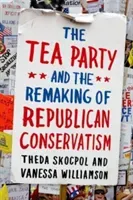 Tea Party and the Remaking of Republican Conservatism (Skocpol Theda)(Paperback)